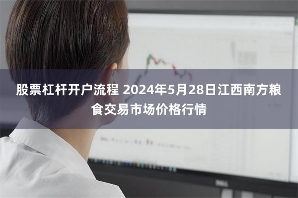 股票杠杆开户流程 2024年5月28日江西南方粮食交易市场价格行情