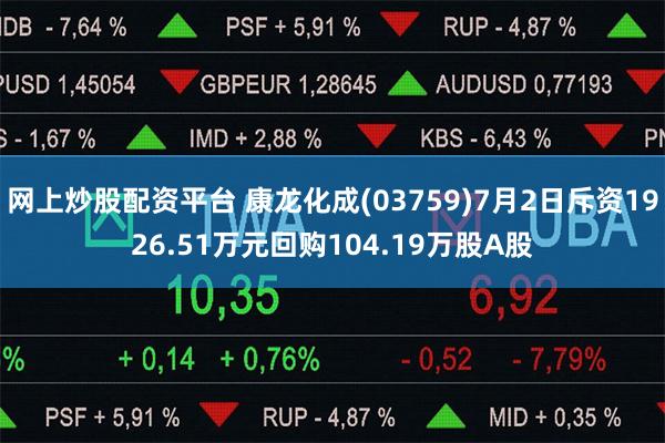 网上炒股配资平台 康龙化成(03759)7月2日斥资1926.51万元回购104.19万股A股