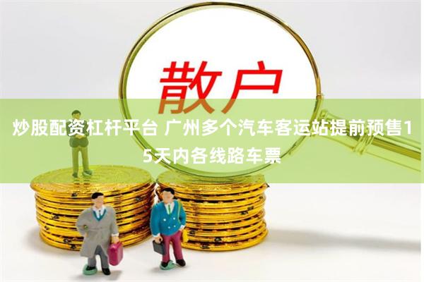 炒股配资杠杆平台 广州多个汽车客运站提前预售15天内各线路车票