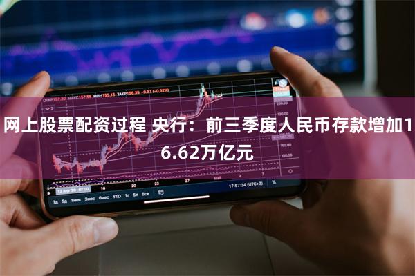 网上股票配资过程 央行：前三季度人民币存款增加16.62万亿元