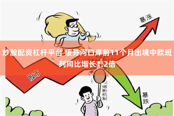 炒股配资杠杆平台 绥芬河口岸前11个月出境中欧班列同比增长1.2倍